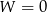 W = 0 