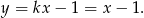 y = kx− 1 = x − 1.