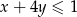 x+ 4y &le; 1 