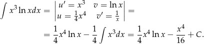 &int; || &prime; 3 || x3ln xdx = ||u =1x 4 v =&prime; lnx1 || = u = 4 x v = x 1 1 &int; 1 x 4 = -x4 ln x &minus; -- x3dx = -x4 ln x &minus; ---+ C. 4 4 4 16 