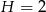 H = 2 
