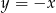 y = &minus;x 