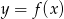 y = f(x) 