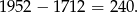 1 952&minus; 1712 = 240. 