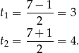  7 &minus; 1 t1 = ------= 3 2 7-+-1- t2 = 2 = 4. 