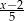 x &minus; 2 