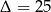 &Delta; = 2 5 