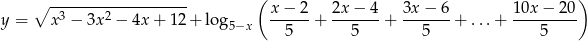  ∘ ------------------- ( x&minus; 2 2x &minus; 4 3x &minus; 6 10x &minus; 20 ) y = x3 &minus; 3x2 &minus; 4x + 12 + lo g5&minus;x -----+ -------+ -------+ ...+ --------- 5 5 5 5 