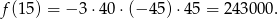 f(15 ) = − 3⋅4 0⋅(− 45) ⋅45 = 243000.