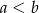 a < b 