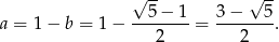  &radic; -- &radic; -- 5 &minus; 1 3&minus; 5 a = 1&minus; b = 1&minus; --------= -------. 2 2 