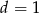d = 1 