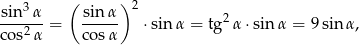  3 ( ) 2 sin--&alpha;-= sin-&alpha;- &sdot;sin&alpha; = tg2&alpha; &sdot;sin&alpha; = 9sin &alpha;, cos2&alpha; cos&alpha; 