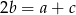 2b = a+ c 