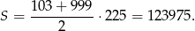 S = 103+--999-&sdot;225 = 123975 . 2 