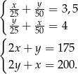 { x25 + y50 = 3,5 -y x- { 25 + 50 = 4 2x + y = 1 75 2y + x = 2 00. 