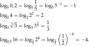  1 log50 ,2 = log5 --= log5 5&minus;1 = &minus; 1 5 log24 = lo g222 = 2 3&radic; -- 1 1 log3 3 = log33 3 = -- 3 ( ) 4 1- &minus; 4 log0,5 16 = log 12 2 = log 12 2 = &minus; 4. 