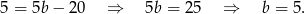 5 = 5b &minus; 2 0 &rArr; 5b = 2 5 &rArr; b = 5. 