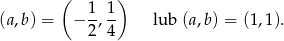  ( 1 1 ) (a ,b ) = &minus; -,-- lub (a,b ) = (1,1). 2 4 