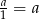 a 1 = a 