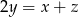 2y = x+ z 
