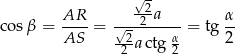  &radic; - AR --2a &alpha; cos &beta; = ---- = -&radic;--2-----= tg -- AS 22a ctg &alpha;2 2 