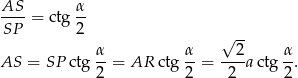 AS &alpha; ----= ctg -- SP 2 &radic; -- &alpha; &alpha; 2 &alpha; AS = SP ctg 2-= AR ctg 2-= -2-a ctg 2-. 