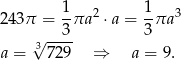 243&pi; = 1&pi;a 2 &sdot;a = 1-&pi;a3 &radic; --3- 3 a = 3 729 &rArr; a = 9. 
