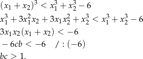  3 3 3 (x1 + x2) < x1 + x2 &minus; 6 (x1 + x2)3 < (x1 + x2)(x21 &minus; x1x2 + x22) &minus; 6 3 2 (x1 + x2) < (x1 + x2)((x1 + x2) &minus; 3x1x2) &minus; 6 b3 < b(b2 + 6c)&minus; 6 b3 < b3 + 6bc&minus; 6 6 < 6bc 1 < bc. 