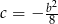 c = &minus; b2- 8 