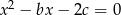 x 2 &minus; bx &minus; 2c = 0 