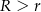 R > r 