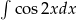 &int; cos2xdx 