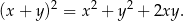 2 2 2 (x + y) = x + y + 2xy .
