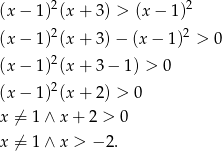 (x &minus; 1)2(x + 3 ) > (x&minus; 1)2 2 2 (x &minus; 1) (x + 3 )&minus; (x &minus; 1 ) > 0 (x &minus; 1)2(x + 3 &minus; 1 ) > 0 2 (x &minus; 1) (x + 2 ) > 0 x &frasl;= 1&and; x + 2 > 0 x &frasl;= 1&and; x > &minus; 2. 