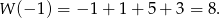 W (&minus; 1) = &minus; 1+ 1+ 5+ 3 = 8. 