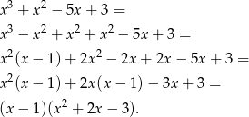  3 2 x + x &minus; 5x + 3 = x3 &minus; x2 + x2 + x2 &minus; 5x + 3 = 2 2 x (x &minus; 1) + 2x &minus; 2x + 2x &minus; 5x + 3 = x2(x &minus; 1) + 2x(x &minus; 1 )&minus; 3x + 3 = (x&minus; 1)(x2 + 2x &minus; 3). 