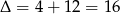 &Delta; = 4 + 12 = 16 