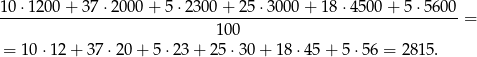 10 &sdot;1200 + 37 &sdot;200 0+ 5&sdot;23 00+ 25&sdot; 3000 + 18 &sdot;4500 + 5 &sdot;5600 ---------------------------------------------------------------= 100 = 10 &sdot;12 + 37 &sdot;20 + 5 &sdot;23+ 25 &sdot;30+ 18&sdot; 45+ 5&sdot;5 6 = 2815 . 
