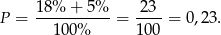  18 % + 5% 23 P = -----------= ----= 0,23. 100% 100 