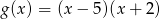 g(x) = (x&minus; 5)(x+ 2) 