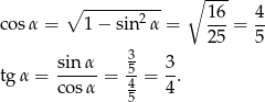 ∘ ---------- ∘ --- cos&alpha; = 1 &minus; sin2&alpha; = 16-= 4- 25 5 sin&alpha; 3 3 tg &alpha; = -----= 54-= --. cos&alpha; 5 4 