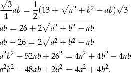 √ -- --3- 1- ∘ -2----2----- √ -- 4 ab = 2 (13+ a + b − ab) 3 ∘ ------------ ab = 26 + 2 a2 + b2 − ab ∘ -2----2----- ab − 26 = 2 a + b − ab a2b2 − 52ab + 262 = 4a2 + 4b2 − 4ab 2 2 2 2 2 a b − 48ab + 26 = 4a + 4b .