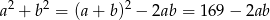 a 2 + b2 = (a+ b )2 − 2ab = 169 − 2ab