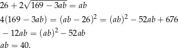 √ ---------- 26 + 2 16 9− 3ab = ab 2 2 4(169 − 3ab ) = (ab − 26) = (ab) − 52ab + 676 − 12ab = (ab )2 − 5 2ab ab = 4 0.