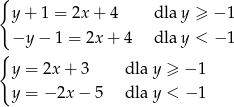 { y+ 1 = 2x + 4 dla y &ge; &minus; 1 &minus;y &minus; 1 = 2x + 4 dla y < &minus; 1 { y = 2x + 3 dla y &ge; &minus; 1 y = &minus; 2x &minus; 5 dla y < &minus; 1 
