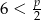  p 6 < 2 