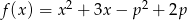  2 2 f(x) = x + 3x&minus; p + 2p 