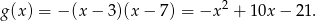  2 g(x) = &minus; (x&minus; 3)(x&minus; 7) = &minus;x + 10x &minus; 21 . 