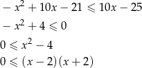  &minus; x 2 + 10x &minus; 21 &le; 10x &minus; 2 5 2 &minus; x + 4 &le; 0 0 &le; x2 &minus; 4 0 &le; (x&minus; 2)(x + 2) 